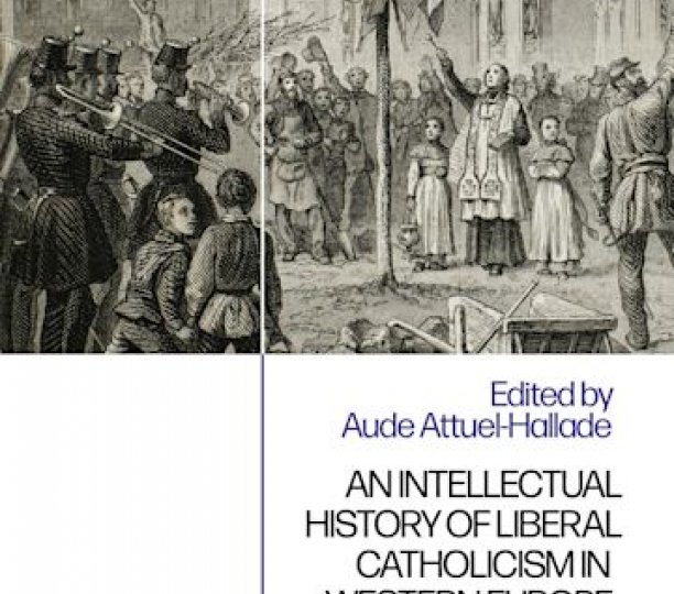 An Intellectual History of Liberal Catholicism in Western Europe, 1789-1870