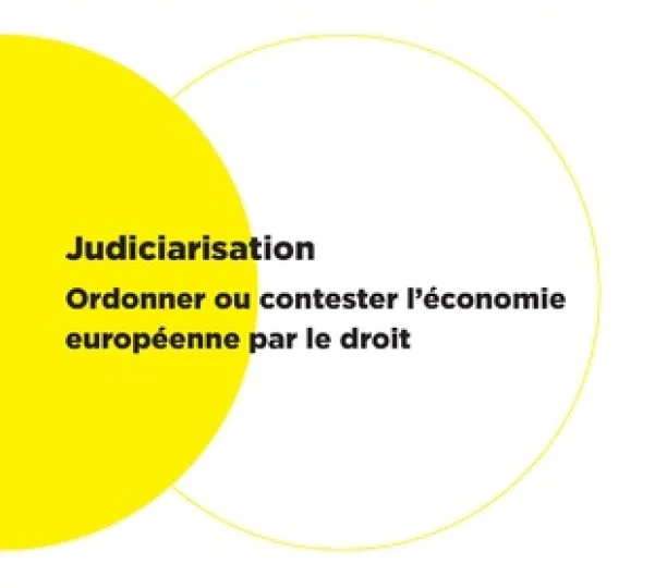 Judiciarisation - Ordonner ou contester l'économie européenne par le droit