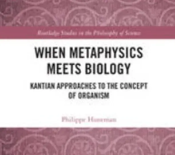 When Metaphysics Meets Biology Kantian Approaches to the Concept of Organism