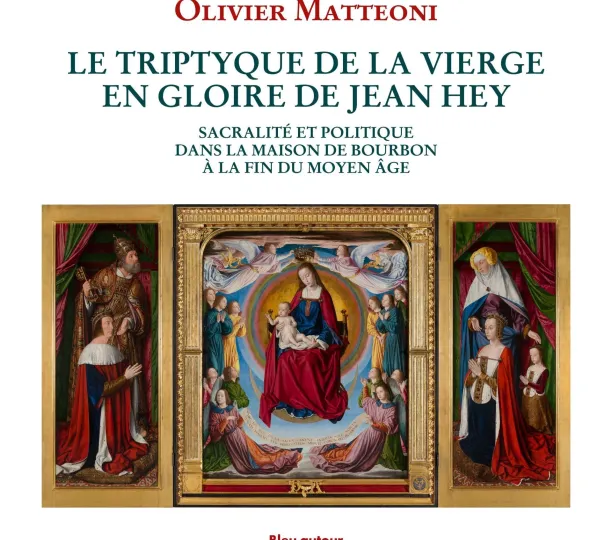 Le Triptyque de la Vierge en gloire de Jean Hey. Sacralité et politique dans la maison ducale de Bourbon à la fin du Moyen Âge